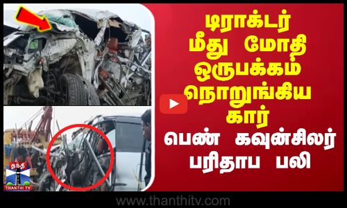 டிராக்டர் மீது மோதி ஒருபக்கம் நொறுங்கிய கார் - பெண் கவுன்சிலர் பரிதாப பலி