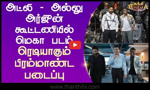 அட்லி - அல்லு அர்ஜுன் கூட்டணியில் மெகா படம் - ரெடியாகும் பிரம்மாண்ட படைப்பு