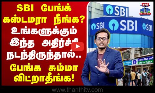 🔴LIVE : SBI பேங்க் கஸ்டமரா நீங்க? - உங்களுக்கும் இந்த அதிர்ச்சி நடந்திருந்தால்.. சும்மா விட்றாதீங்க!