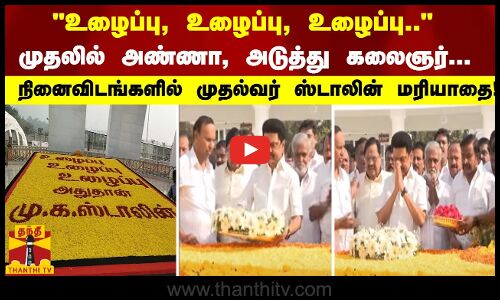 உழைப்பு, உழைப்பு, உழைப்பு..   அண்ணா, கலைஞர்... நினைவிடங்களில் முதல்வர் ஸ்டாலின் மரியாதை!