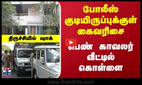 போலீஸ் குடியிருப்புக்குள் கைவரிசை- பெண் காவலர் வீட்டில் கொள்ளை-திருச்சியில் ஷாக்
