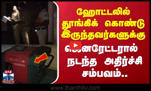 ஹோட்டலில் தூங்கிக் கொண்டு இருந்தவர்களுக்கு ஜெனரேட்டரால்  நடந்த அதிர்ச்சி சம்பவம்..