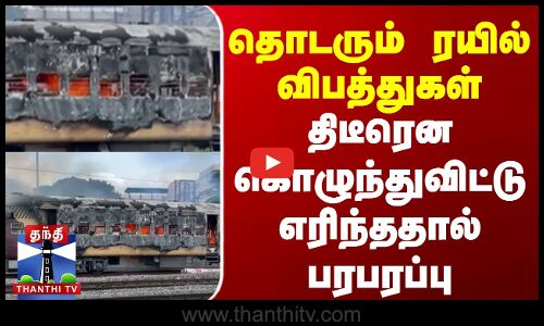 தொடரும் ரயில் விபத்துகள் - திடீரென கொழுந்துவிட்டு எரிந்ததால் பரபரப்பு