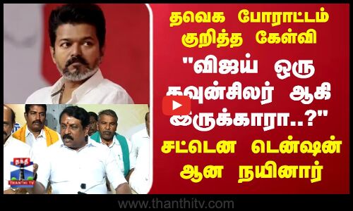 Nainar Nagendran |விஜய் ஒரு கவுன்சிலர் ஆகி இருக்காரா..சட்டென டென்ஷன் ஆன நயினார்