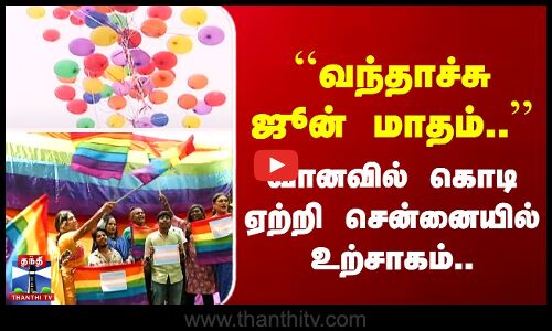 ``வந்தாச்சு ஜூன் மாதம்..’’ வானவில் கொடி ஏற்றி சென்னையில் உற்சாகம்