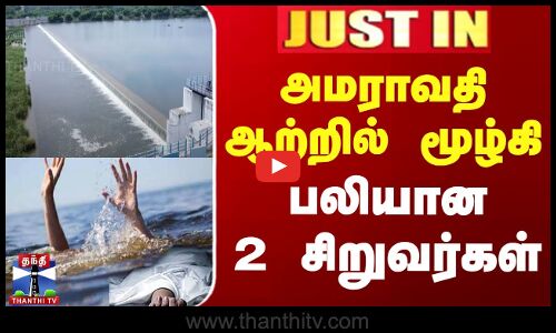 #JUSTIN || Amaravati River | அமராவதி ஆற்றில் மூழ்கி பலியான 2 சிறுவர்கள்