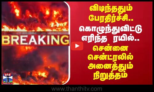 விடிந்ததும் பேரதிர்ச்சி.. கொழுந்துவிட்டு எரிந்த ரயில்.. அனைத்தும் நிறுத்தம்