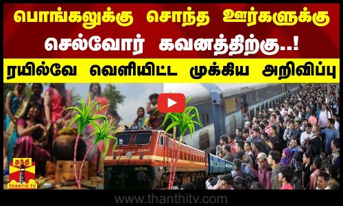 பொங்கலுக்கு சொந்த ஊர்களுக்குச் செல்வோர் கவனத்திற்கு - ரயில்வே வெளியிட்ட முக்கிய அறிவிப்பு