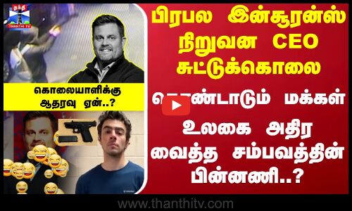 பிரபல இன்சூரன்ஸ் நிறுவன CEO சுட்டுக்கொலை... கொண்டாடும் மக்கள்-உலகை அதிர வைத்த சம்பவத்தின் பின்னணி..?