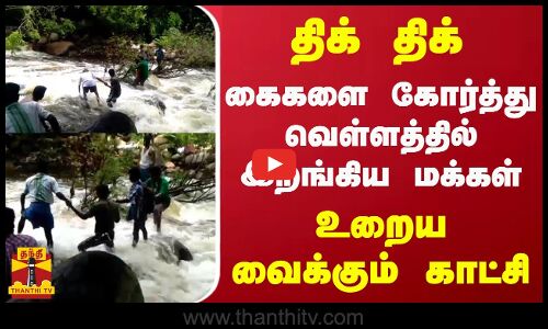 கைகளை கோர்த்து வெள்ளத்தில் இறங்கிய மக்கள்.. உறைய வைக்கும் காட்சி