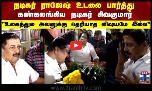 நடிகர் ராஜேஷ் உடலை பார்த்து கண்கலங்கிய நடிகர் சிவகுமார்