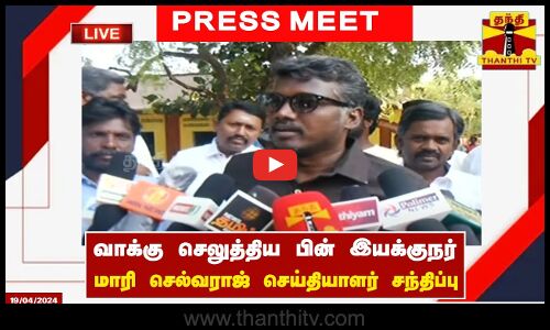🔴LIVE : வாக்கு செலுத்திய பின் இயக்குநர் மாரி செல்வராஜ் செய்தியாளர் சந்திப்பு | PRESS MEET