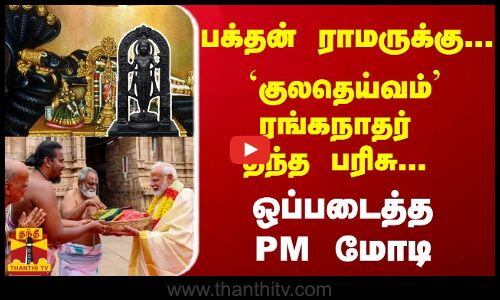பக்தன் ராமருக்கு... பரிசு தந்த குலதெய்வம் அரங்கநாதர்... அயோத்தியில் ஒப்படைத்த பிரதமர் மோடி