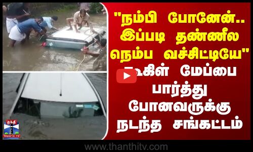 கூகிள் மேப்பை பார்த்து போனவருக்கு நடந்த சங்கட்டம்