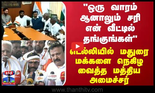 ஒரு வாரம் ஆனாலும் சரி என் வீட்டில் தங்குங்கள் -டெல்லியில் மதுரை மக்களை நெகிழ வைத்த மத்திய அமைச்சர்