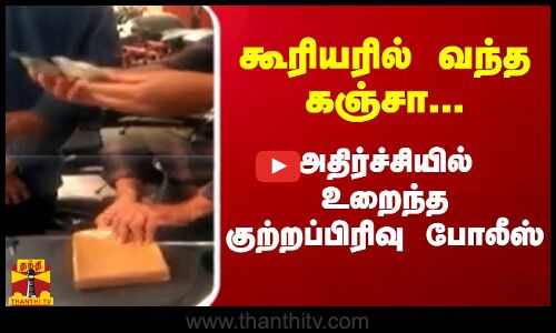 கூரியரில் வந்த கஞ்சா... அதிர்ச்சியில் உறைந்த குற்றப்பிரிவு போலீஸ்