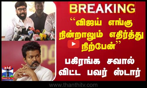 #BREAKING || ``விஜய் எங்கு நின்றாலும் எதிர்த்து நிற்பேன் - பகிரங்க சவால் விட்ட பவர் ஸ்டார்