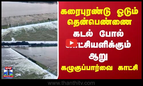 Cuddalore Thenpennai River | கரைபுரண்டு ஓடும் தென்பெண்ணை..கடல் போல் காட்சியளிக்கும் ஆறு