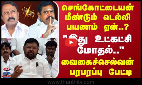 செங்கோட்டையன் மீண்டும் டெல்லி பயணம் ஏன்..? இது உட்கட்சி மோதல்.. வைகைச்செல்வன்