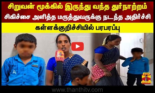 சிறுவன் மூக்கில் இருந்து வந்த துர்நாற்றம்.. சிகிச்சை அளித்த மருத்துவருக்கு நடந்த அதிர்ச்சி.. கள்ளக்குறிச்சியில் பரபரப்பு