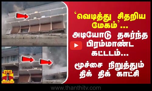 வெடித்து சிதறிய மேகம்... அடியோடு தகர்ந்த பிரம்மாண்ட கட்டடம்... மூச்சை நிறுத்தும் திக் திக் காட்சி