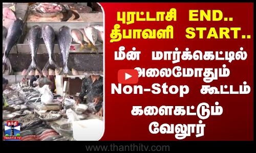 Vellore | புரட்டாசி END .. தீபாவளி START.. மீன் மார்க்கெட்டில் அலைமோதும் Non-Stop கூட்டம்!