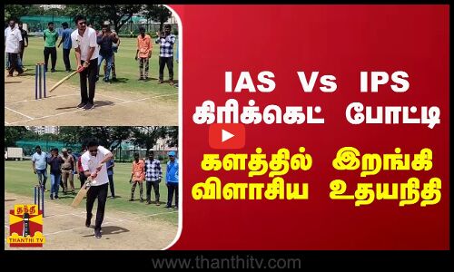 IAS Vs IPS  கிரிக்கெட் போட்டி - களத்தில் இறங்கி விளாசிய உதயநிதி
