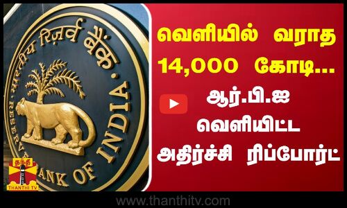வெளியில் வராத 14,000 கோடி...ஆர்.பி.ஐ வெளியிட்ட அதிர்ச்சி ரிப்போர்ட்