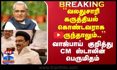 ``வலதுசாரி கருத்தியல் கொண்டவராக இருந்தாலும்.. - வாஜ்பாய் குறித்து CM ஸ்டாலின் பெருமிதம்