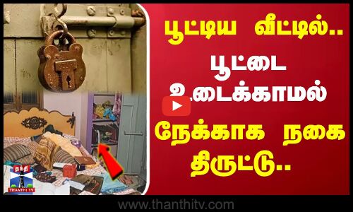 பூட்டிய வீட்டில்.. பூட்டை உடைக்காமல் நேக்காக நகை திருட்டு..