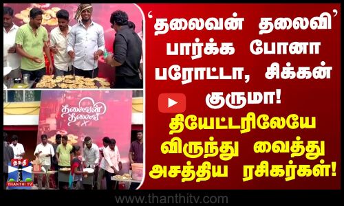 பார்க்க வந்தவர்களுக்கு பரோட்டா, சிக்கன் குருமா - தியேட்டரிலேயே கமகம விருந்து