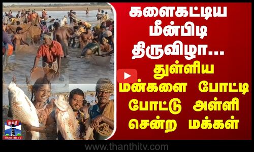 பாரம்பரிய மீன்பிடி திருவிழா - ஆயிரக்கணக்கானோர் பங்கேற்பு