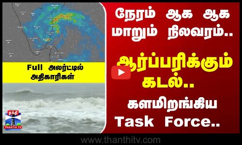 Ditwah Cyclone | நேரம் ஆக ஆக மாறும் நிலவரம்..களமிறங்கிய Task Force.. Full அலர்ட்டில்அதிகாரிகள்