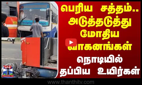 பெரிய சத்தம்.. அடுத்தடுத்து மோதிய வாகனங்கள் - நொடியில் தப்பிய உயிர்கள்