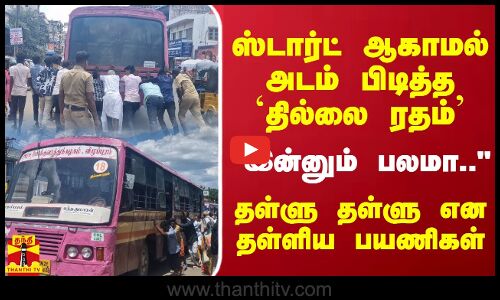 ஸ்டார்ட் ஆகாமல் அடம் பிடித்த `தில்லை ரதம் - இன்னும் பலமா.. தள்ளு தள்ளு என தள்ளிய பயணிகள்
