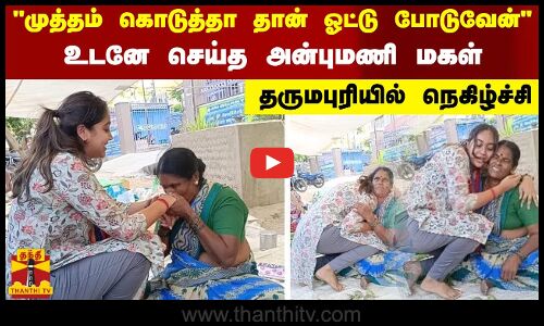 முத்தம் கொடுத்தா தான் ஓட்டு போடுவேன்.. உடனே செய்த அன்புமணி மகள் - தருமபுரியில் நெகிழ்ச்சி