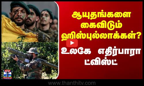 ஆயுதங்களை கைவிடும் ஹிஸ்புல்லாக்கள்? - உலகே எதிர்பாரா ட்விஸ்ட்