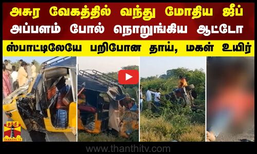 அசுர வேகத்தில் வந்து மோதிய ஜீப்- அப்பளம் போல் நொறுங்கிய ஆட்டோ.. ஸ்பாட்டிலேயே பறிபோன தாய், மகள் உயிர்