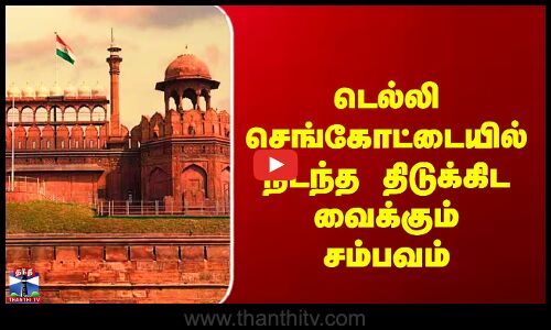 டெல்லி செங்கோட்டையில் நடந்த திடுக்கிட வைக்கும் சம்பவம்