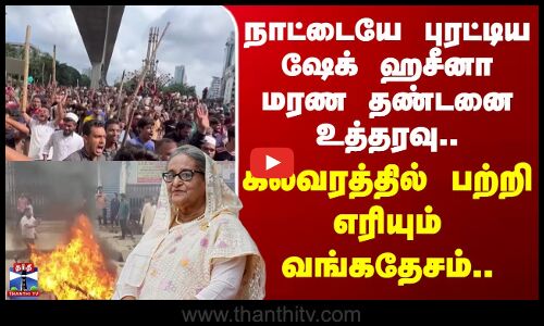 Sheikh Hasina | நாட்டையே புரட்டிய ஷேக் ஹசீனா மரண தண்டனை உத்தரவு..கலவரத்தில் பற்றி எரியும் வங்கதேசம்