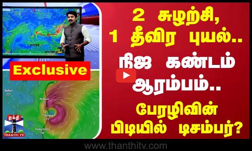 🔴LIVE : 2 சுழற்சி, 1 தீவிர புயல்.. - நிஜ கண்டம் ஆரம்பம்.. - பேரழிவின் பிடியில் டிசம்பர்?