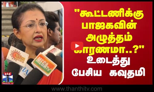 கூட்டணிக்கு பாஜகவின் அழுத்தம் காரணமா..? உடைத்து பேசிய  கவுதமி