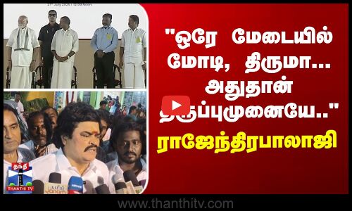 ஒரே மேடையில் மோடி, திருமா... அதுதான் திருப்புமுனையே.. ராஜேந்திரபாலாஜி