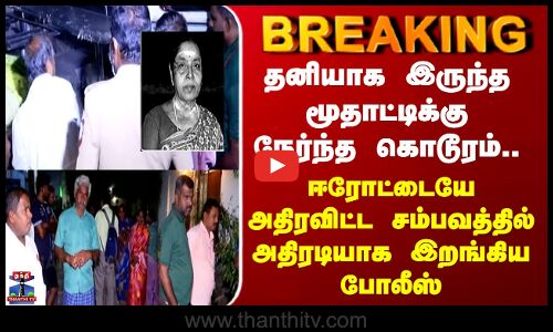 Erode Crime |மூதாட்டிக்கு நேர்ந்த கொடூரம்.. ஈரோட்டையே அதிரவிட்ட சம்பவத்தில் அதிரடியாக இறங்கிய போலீஸ்