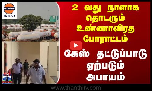 Indianoil | Thiruvallur |  2 வது நாளாக தொடரும் உண்ணாவிரத போராட்டம்; கேஸ் தட்டுப்பாடு ஏற்படும் அபாயம்