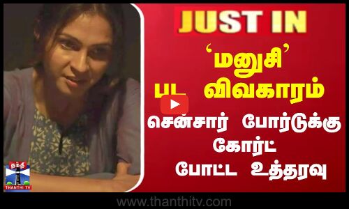 மனுசி பட விவகாரம் - சென்சார் போர்டுக்கு  கோர்ட் போட்ட உத்தரவு