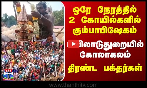 ஒரே நேரத்தில் 2 கோயில்களில் கும்பாபிஷேகம் -மயிலாடுதுறையில் கோலாகலம்