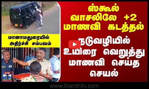 ஸ்கூல் வாசலிலே +2 மாணவி கடத்தல் - உயிரை வெறுத்து மாணவி செய்த செயல்