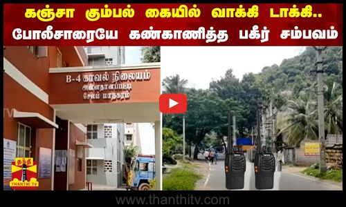 கஞ்சா கும்பல் கையில் வாக்கி டாக்கி.. போலீசாரையே கண்காணித்த பகீர் சம்பவம்
