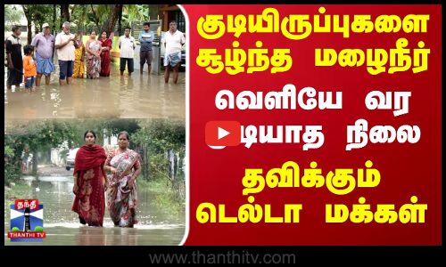 Thanjavur Rainfall | குடியிருப்புகளை சூழ்ந்த மழைநீர் - தவிக்கும் டெல்டா மக்கள்
